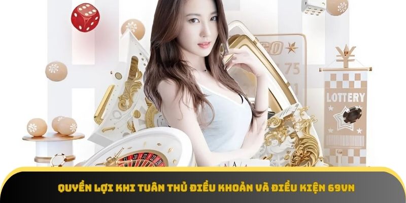 Quyền lợi khi tuân thủ đúng điều khoản và điều kiện 69vn