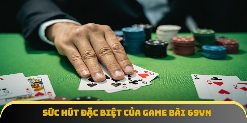Sức hút đặc biệt của game bài 69vn