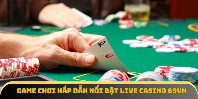 Game chơi hấp dẫn nổi bật tại Live casino 69vn
