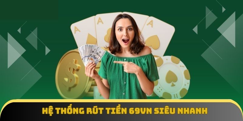 Hệ thống rút tiền 69vn siêu nhanh